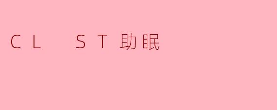 CLST助眠：科学配方如何重塑你的夜晚